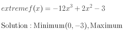 The extreme f(x)=-12x^3+2x^2-3 is Minimum(0,-3),Maximum(1/9 ,-727/243)